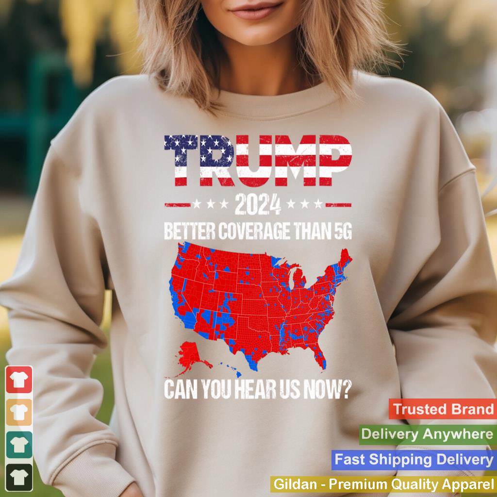 Trump Better Coverage Than 5G Can You Hear us Now Politics Long Sleeve