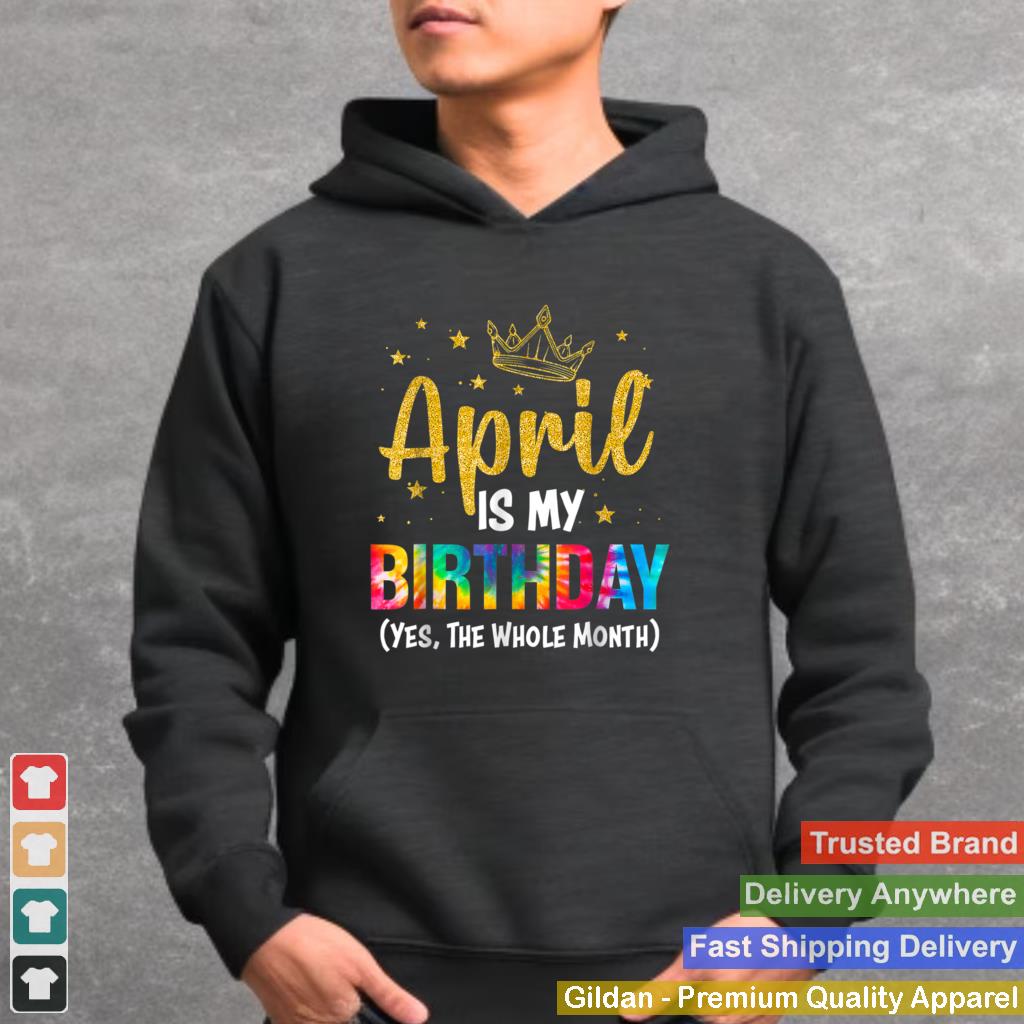 April Is My Birthday Yes The Whole Month Funny April Bday T Shirt B09W6641W1