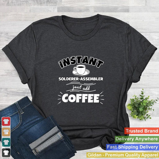 Instant SOLDERER ASSEMBLER just add coffee Funny SOLDERE T Shirt