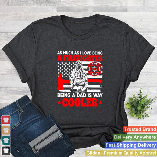 as much as I love being a firefighter being a dad is way cooler shirt