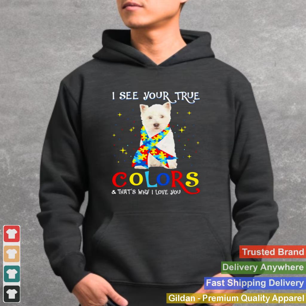 Autism West Highland White Terrier Dog I See Your True Colors And Thats Why I Love You Shirt