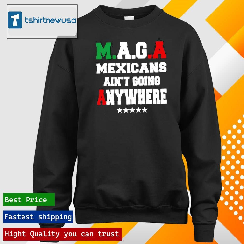 Premium Maga Mexicans Aint Going Anywhere 2025 Unisex T Shirts