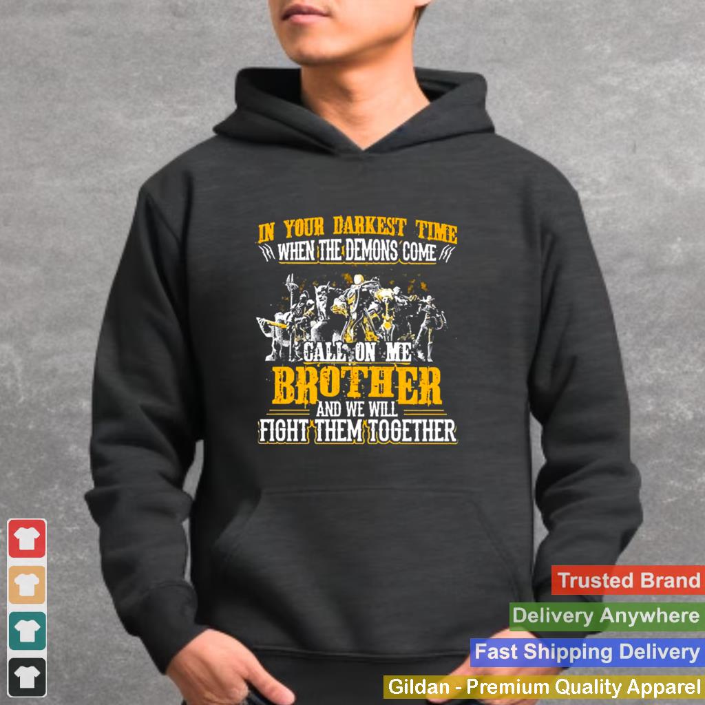 In Your Darkest Time When The Demons Come Call On Me Brother And We Will Fight Them Together shirt