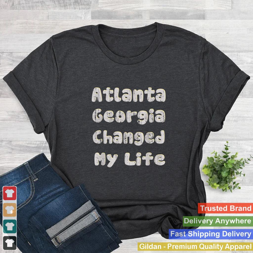 Atlanta Georgia Changed My LifeFunny Saying For men women T Shirt