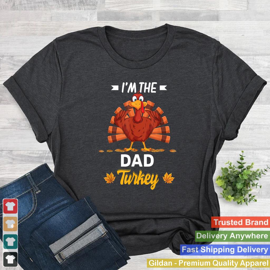 Im The Dad Turkey Happy thanksgiving Thankful T Shirt