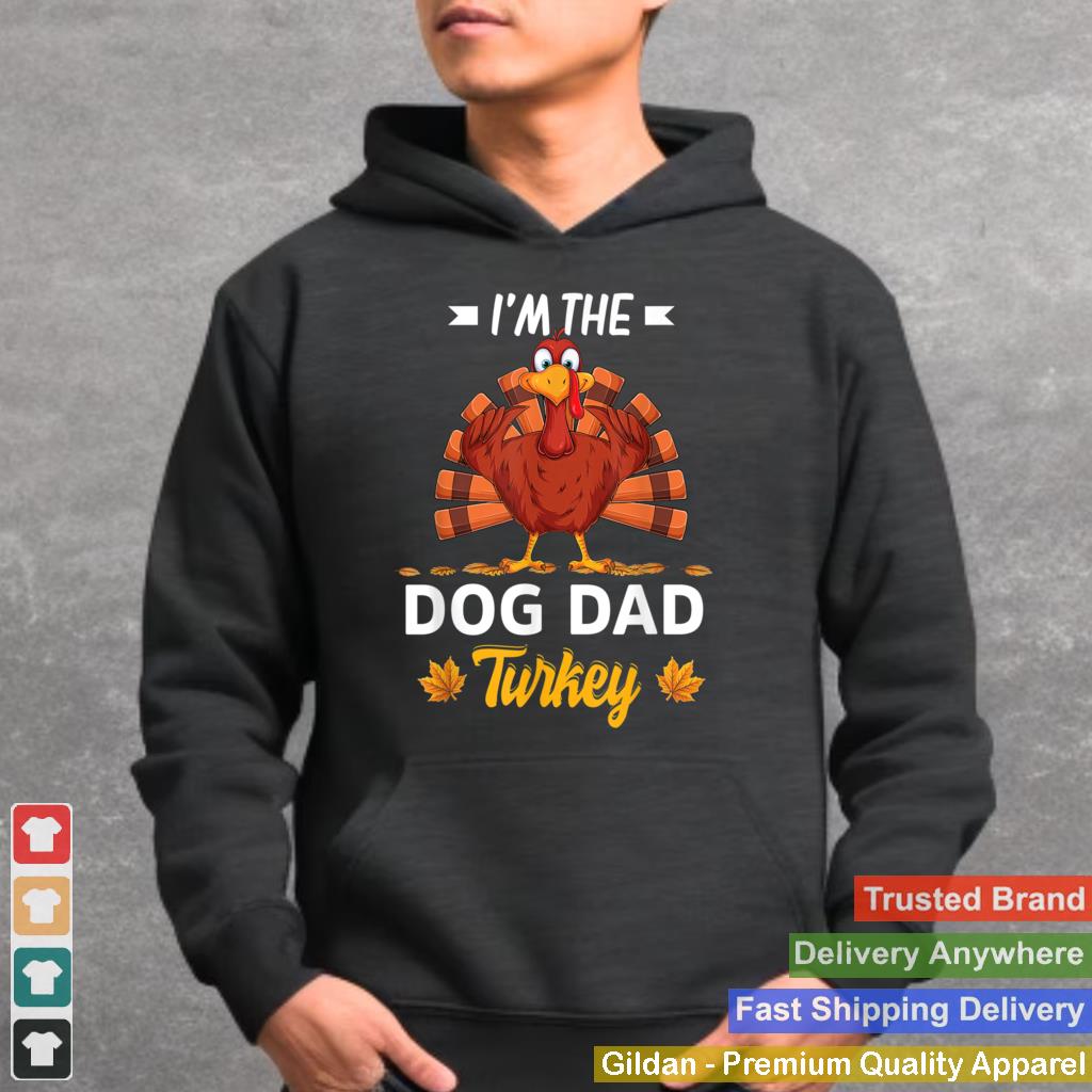 Im The Dog dad Turkey Happy thanksgiving Thankful T Shirt