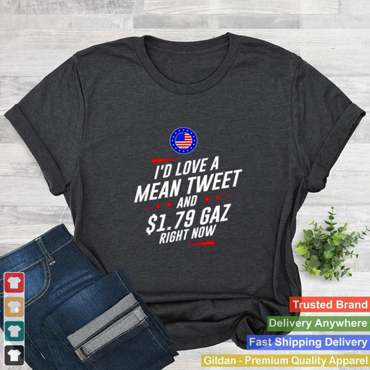 Id love a mean tweet and 1.79 Gaz right now shirt