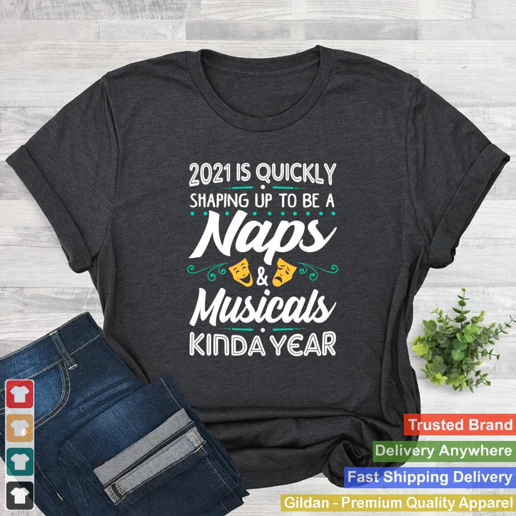 2021 Is Quickly Shaping Up To Be A Naps And Musicals Kinda Year shirt