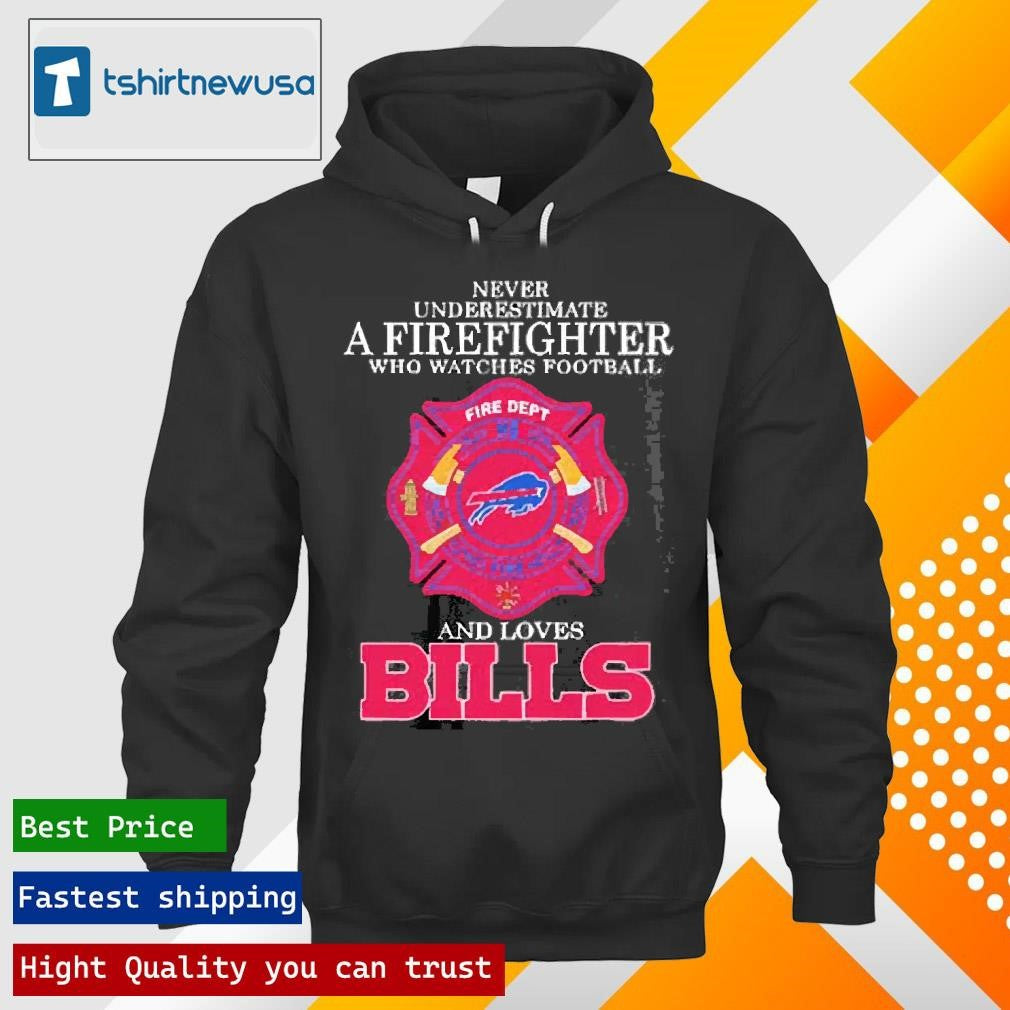 Best Never Underestimate A Firefighter Who Watches Football And Loves Buffalo Bills 2025 T Shirt