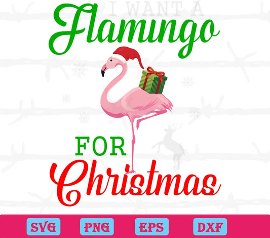 I Want A Flamingo For Christmas, Svg Png Dxf Eps Digital Files