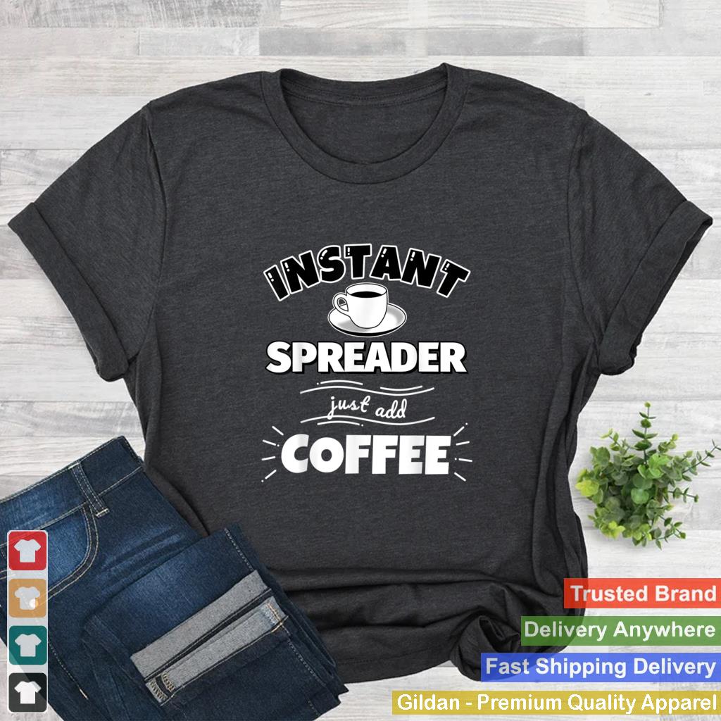 Instant SPREADER just add coffee Funny SPREADER Gifts T Shirt