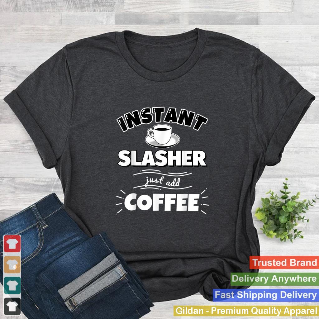 Instant SLASHER just add coffee Funny SLASHER Gifts T Shirt