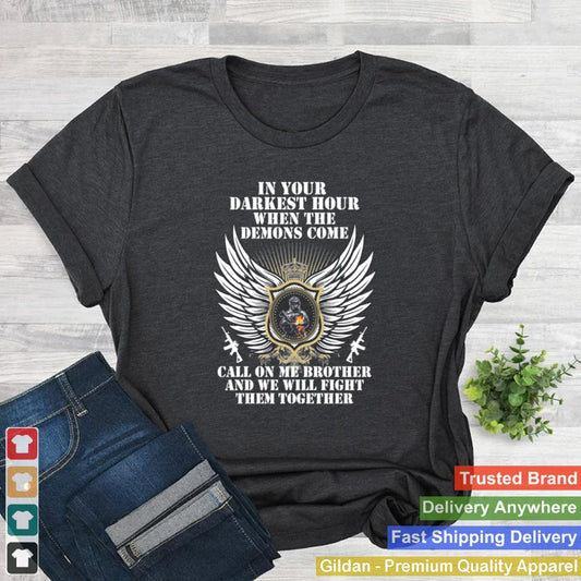 In Your Darkest Hour When The Demons Come Call On Me Brother And We Will Fight Them Together shirt