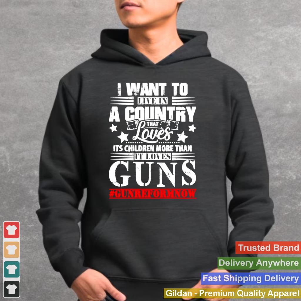 I want to live in a country that loves its children more than it loves guns shirt