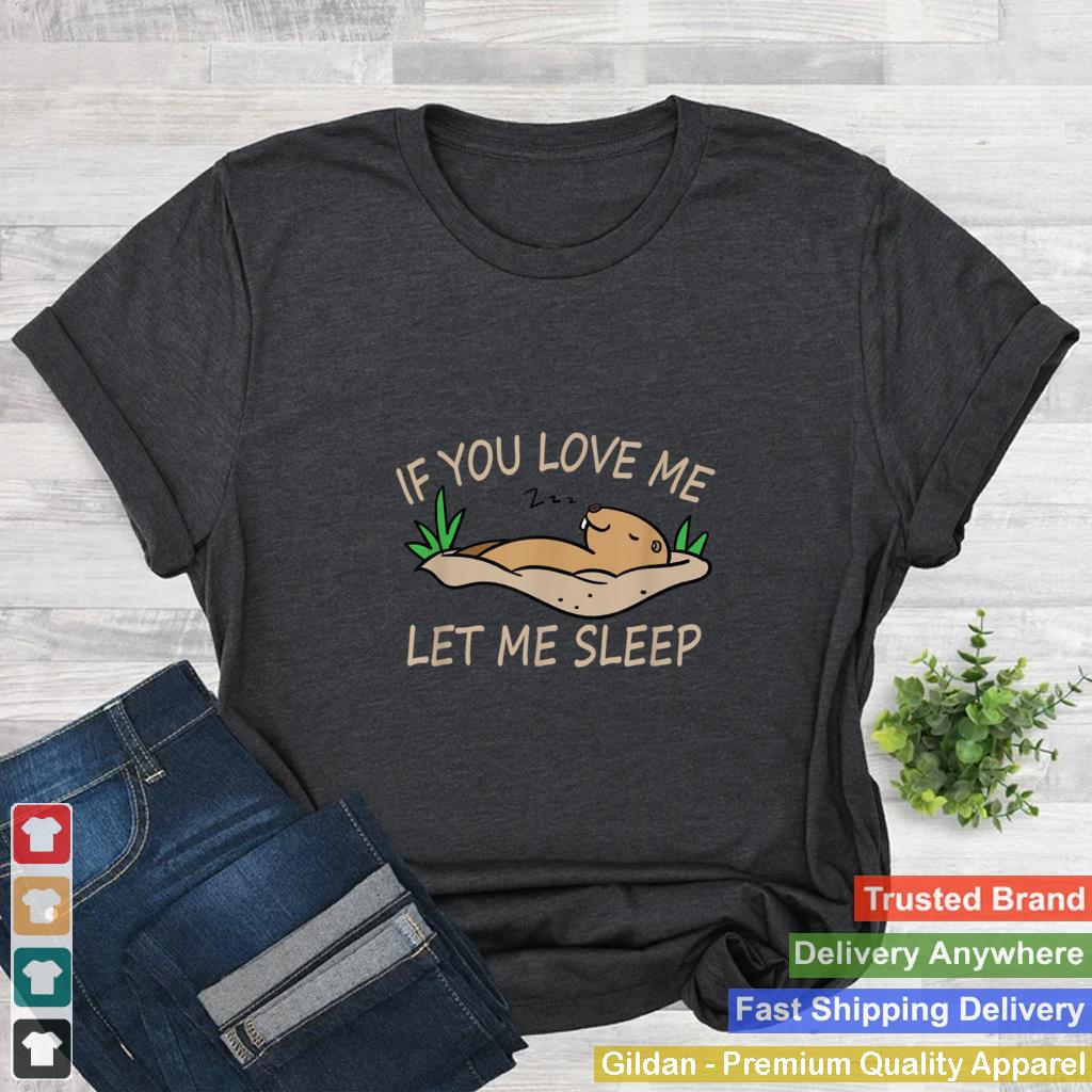 If You Love Me Let Me Sleep Cute Sleeping Marmot T Shirt