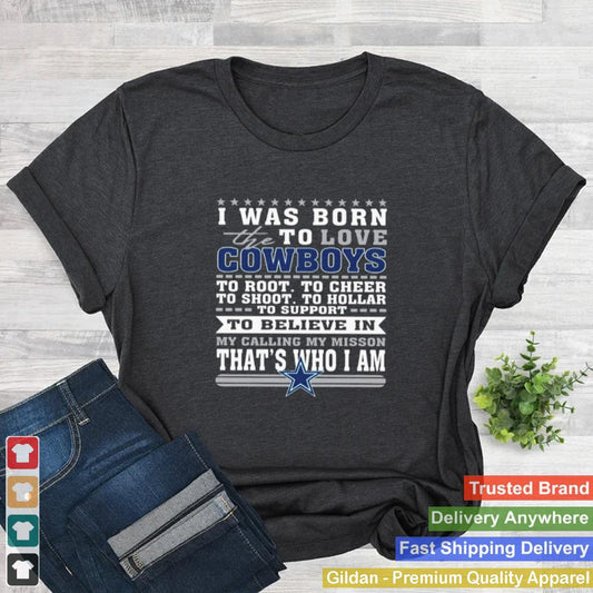 I Was Born To Love The Cowboys To Believe In Thats Who I Am shirt