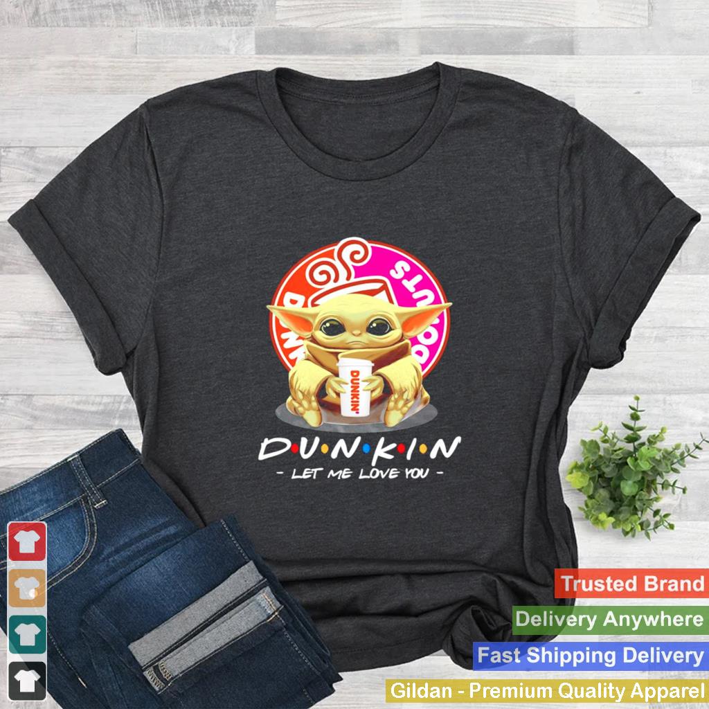 Baby Yoda Dunkin Donuts let me love you shirt