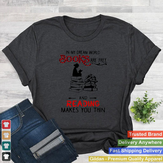 In My Dream World Books Are Free And Reading Makes You Thin T shirt