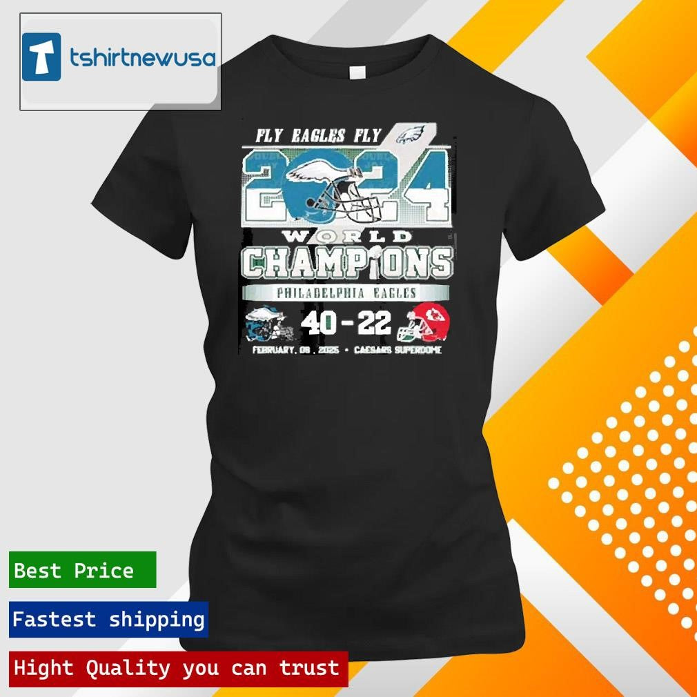 Official Fly Eagles Fly 2024 World Champions Philadelphia Eagles 40 22 Kansas City Chiefs Feb 09 2025 Shirts