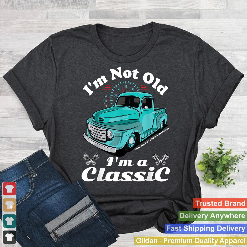 I'm Not Old I'm A Classic Vintage Car Truck Birthday Shirt