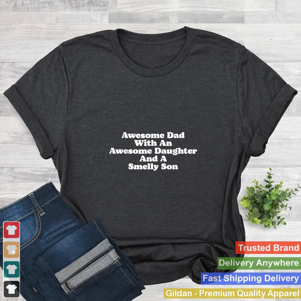 Awesome Dad With An Awesome Daughter A Smelly Son Funny T Shirt B09ZQRHCRP