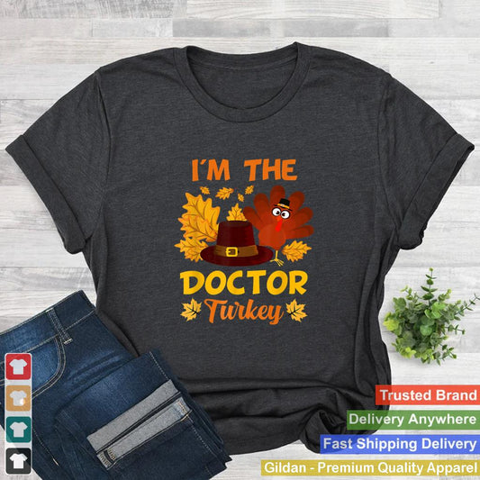 Im The Doctor Turkey Happy Thanksgiving Thankful T Shirt