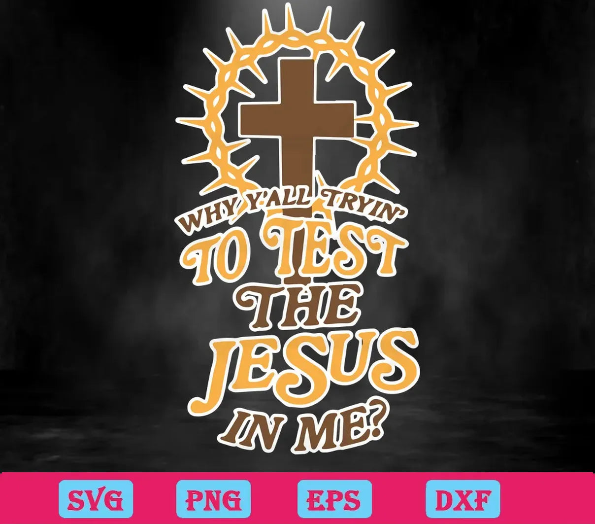 Why Yall Trying To Test The Jesus In Me Cross, Scalable Vector Graphics