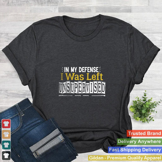 In My Defense I Was Left Unsupervised – Funny Retro Vintage T Shirt