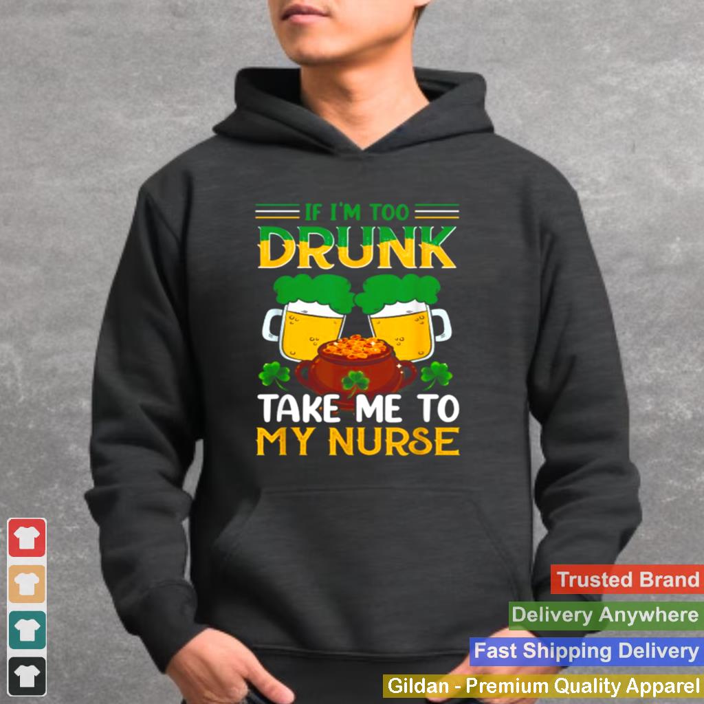 If im too drunk Take Me To My Nurse Funny Irish T Shirt