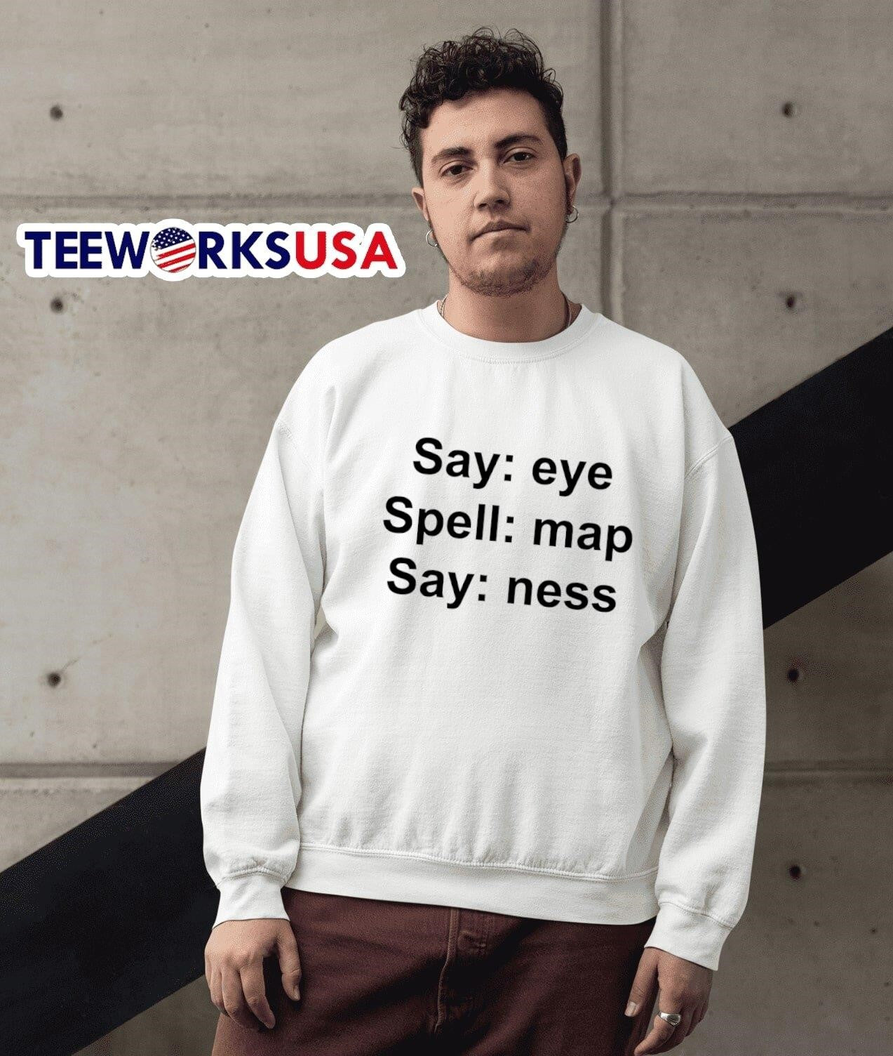 Say Eye Spell Map Say Ness shirt