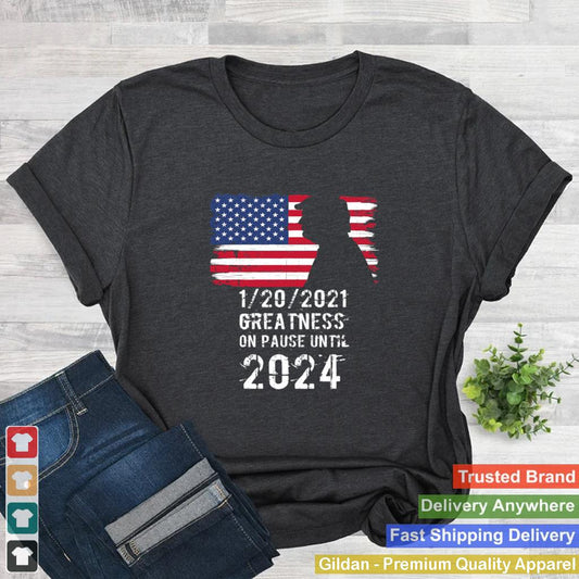 01202021 Greatness On Pause Until 2024 Pro Donald Trump USA Flag shirt