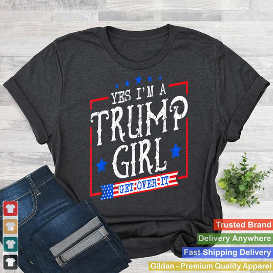 Yes I'm A Trump Girl Get Over it Gifts For Trump Supporter