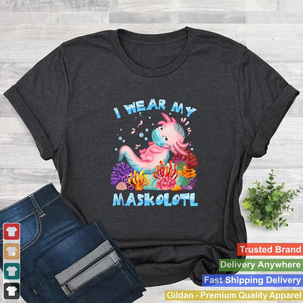 I Wear My Maskolotl Funny Cute Axolotl Lovers Kawaii Mask T Shirt