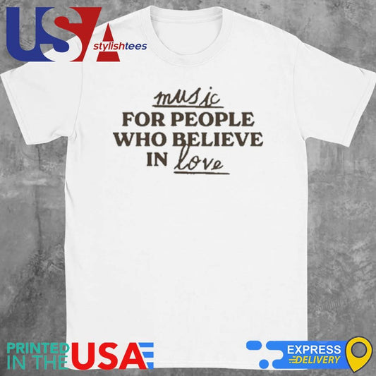 Music For People Who Believe In Love Shirt