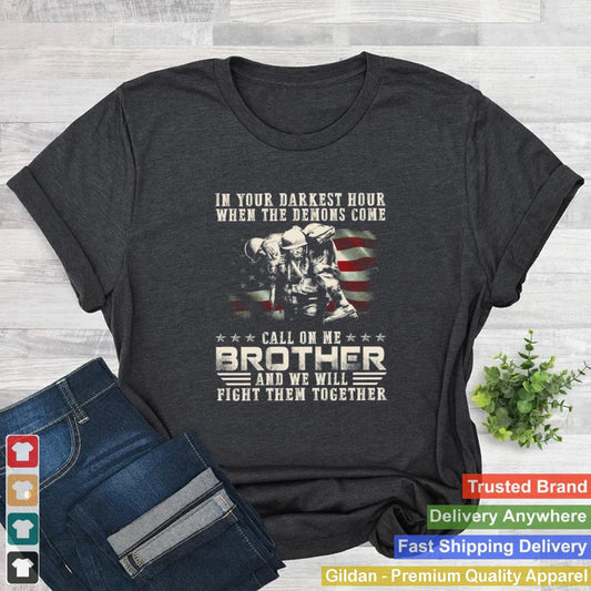 In You Darkest Hour When The Demoms Come Call On Me Brother And We Will Fight Them Together shirt