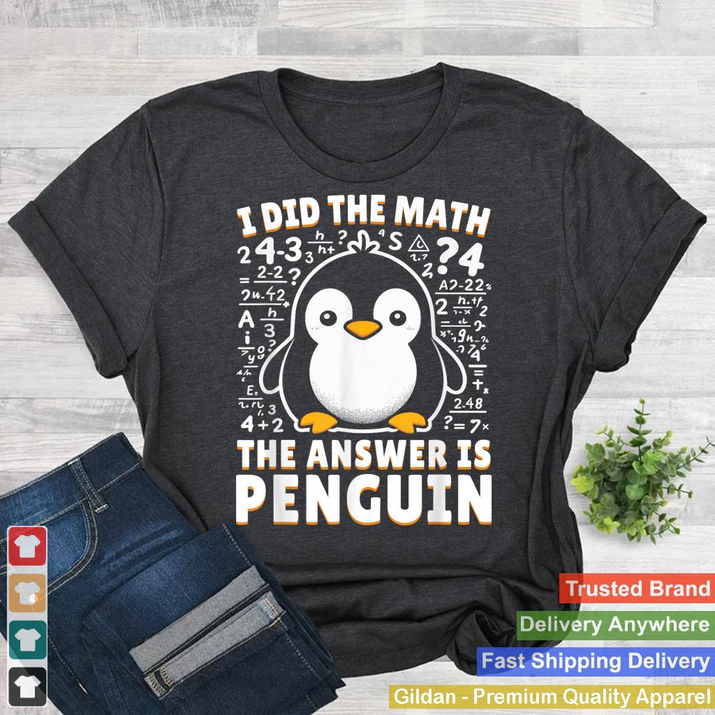 I Did the Math the Answer Is Penguin - Funny Penguin Lover