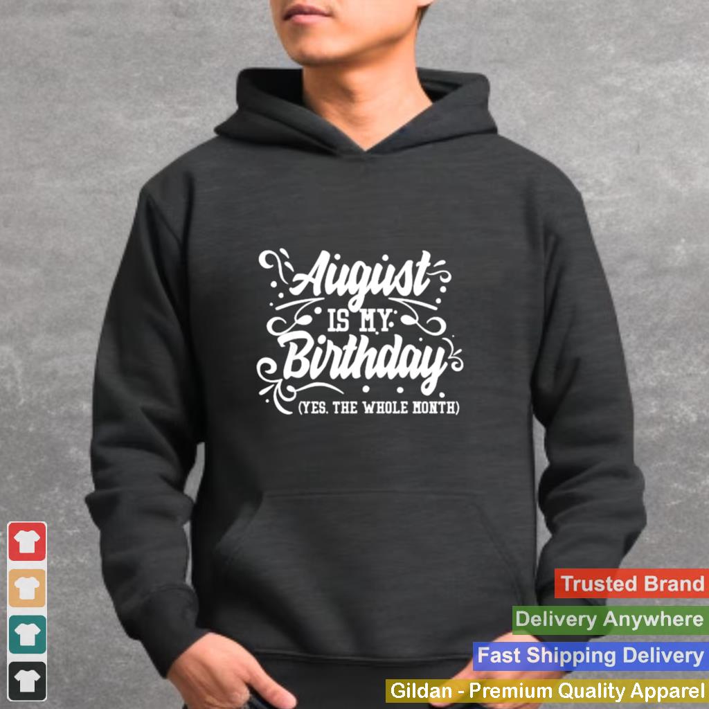 August Is My Birthday Yes The Whole Month Birthday T Shirt