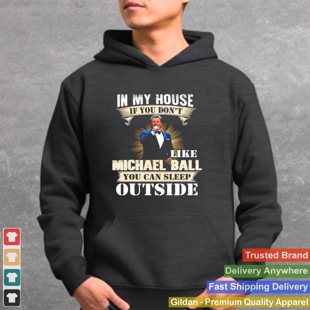 In my house if you dont like Michael Ball you can sleep outside shirt