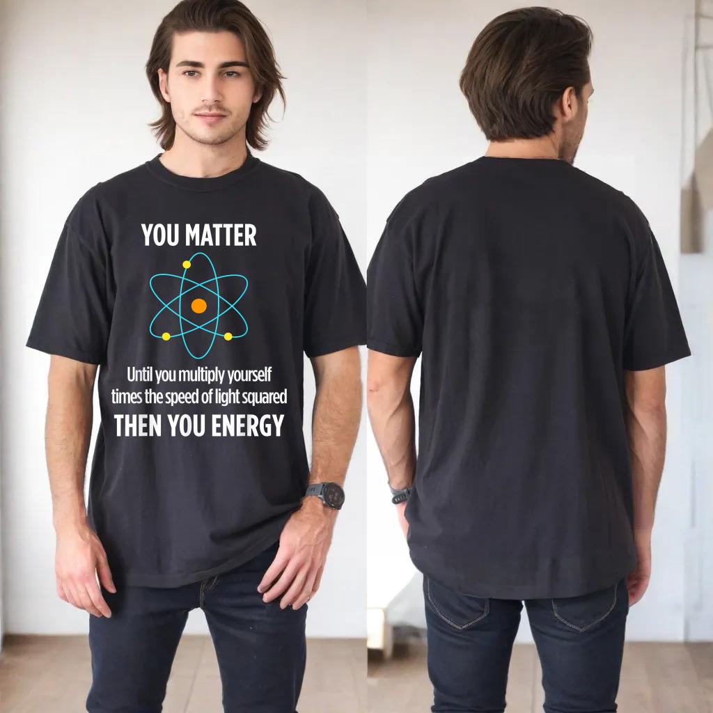 You Matter You Energy Funny Physicist Physics Lover