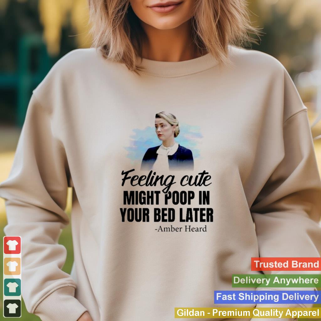 Amber Heard Feeling Cute Might Poop In Your Bed Later shirt