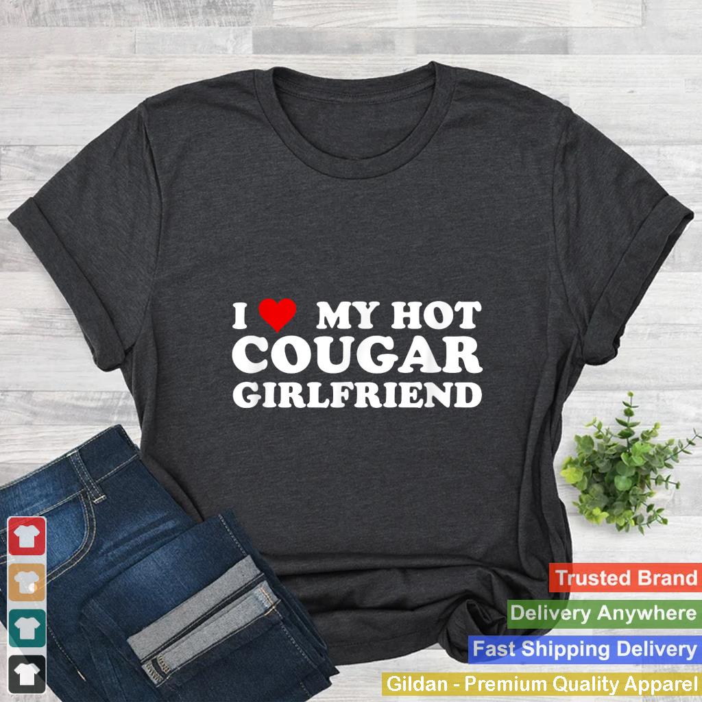 I Love My Hot Cougar Girlfriend Funny Saying Girlfriend