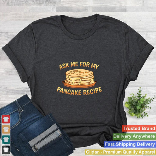 Ask Me For My Pancake Recipe Funny Pancake Chef Pancake T Shirt