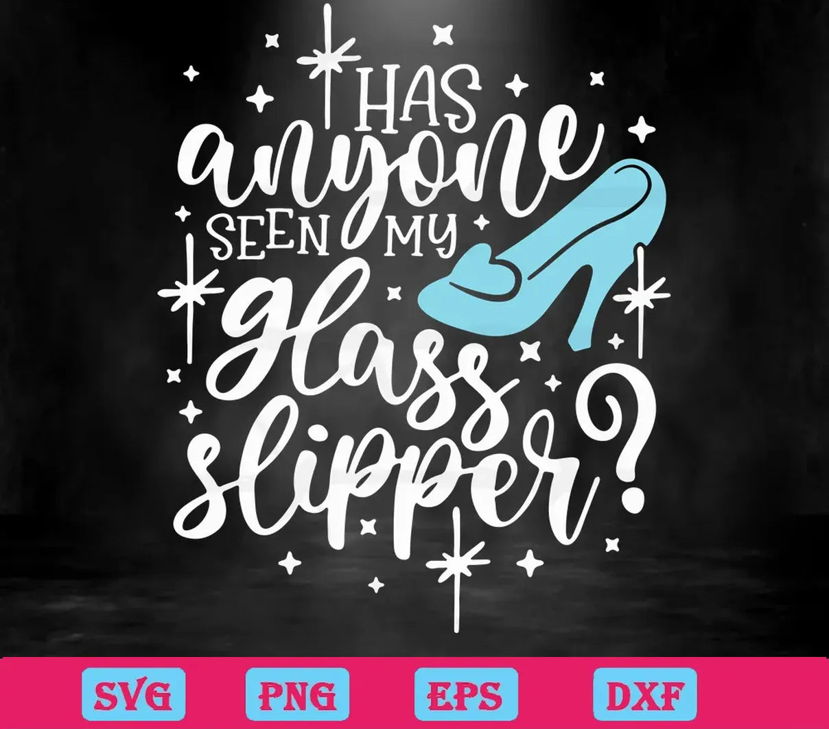 Has Anyone Seen My Glass Slipper Cinderella Glass Slipper Svg