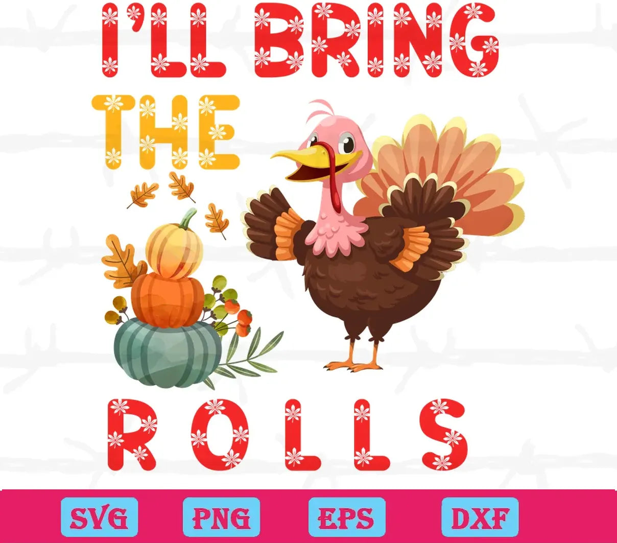 Turkey Thanksgiving I'Ll Bring The Rolls, Cutting File Svg