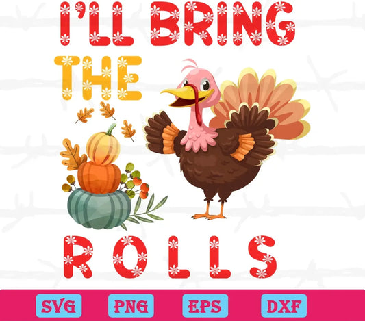 Turkey Thanksgiving I'Ll Bring The Rolls, Cutting File Svg