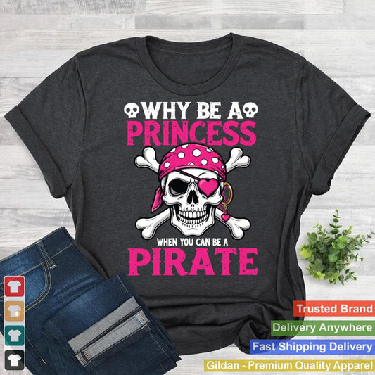 Why Be A Princess When You Can Be A Pirate Skull Girls Tees