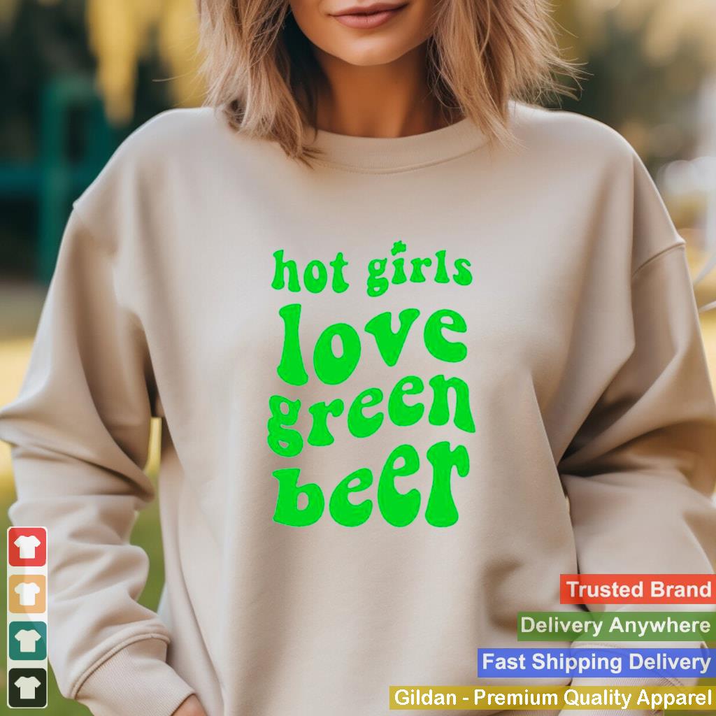 Hot girls love green beer shirt