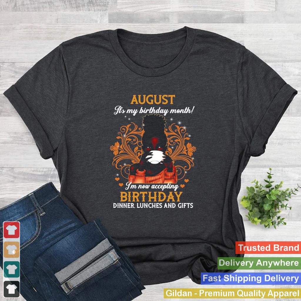 August Its My Birthday Month Im Now Accepting Birthday Dinner Lunches And Gifts Girl Coffee T shirt