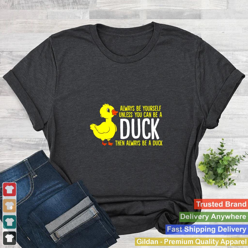 Always-be-yourself-unless-you-can-be-a-duck-unisex-T-shirt