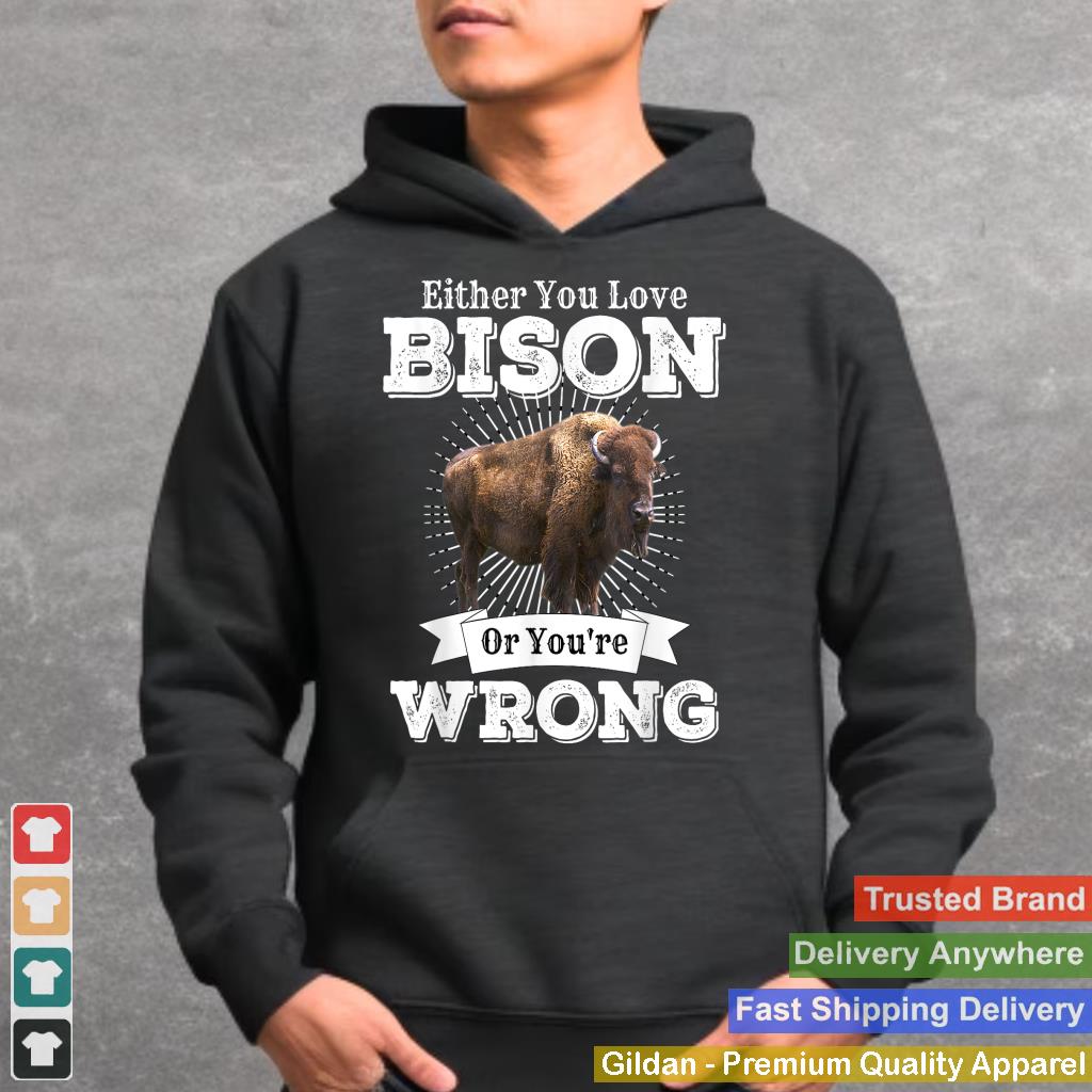 Either You Love Bison Or You're Wrong Buffalo Shirt